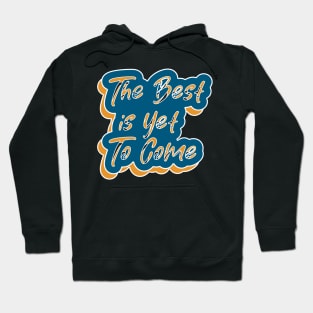 The Best Is Yet To Come Hoodie